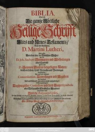 Biblia, Das ist: Die gantze Göttliche Heilige Schrifft Altes und Neues Testaments, : Nach der Ubersetzung D. Martini Lutheri, Mit dessen Vorreden über die Biblischen Bücher, Und mit D. Joh. Sauberti Summarien und Abtheilungen jedes Capituls, Ferner mit D. Salomon Glassens beygefügten Nutzen, welche in Lehren, Tröst- Vermahn- und Warnungen abgetheilet; Als auch mit nöthigen Concordantien, Anweisungen und Registern wol versehen, Und aufs fleißigste zum andern mahl ausgefertiget: ; Nebst angehängten Augspurgischer Confession und drey Haupt-Symbolis oder Bekäntnissen Christlichen Glaubens ; Imgleichen einer Vorrede Polycarpi Lyseri, Der Heil. Schrifft Doct. ... des Fürstenthums Calenberg General-Superintenden, Zu heylsamer Lesung göttliches Wortes Christliche Hertzen ermunternd und anleitend