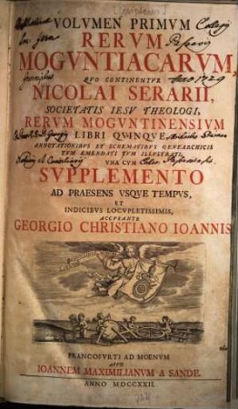 Scriptores rerum Moguntiacarum, 1. Quo continentur Nicolai Serarii rerum Moguntiarum libri quinque, annotationibus et schematibus genearchicis tum emendati tum illustrati una cum supplemento ad praesens usque tempus