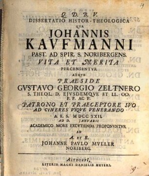 Dissertatio historico-theologica qua Iohannis Kaufmanni Past. ad Spir. S. Noribergens. vita et merita percensentur