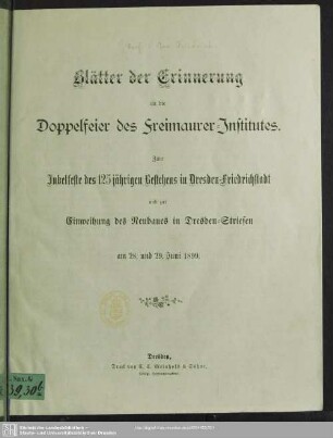 Blätter der Erinnerung an die Doppelfeier des Freimaurer-Institutes : Zum Jubelfeste des 125jährigen Bestehens in Dresden-Friedrichstadt und zur Einweihung des Neubaues in Dresden-Striesen am 28. und 29. Juni 1899