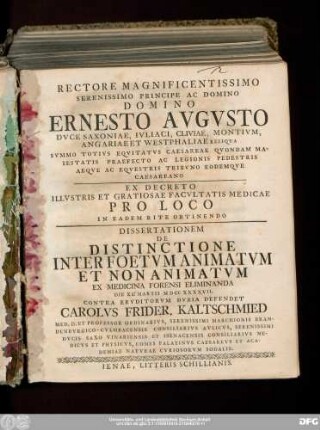 Rectore Magnificentissimo Serenissimo Principe Ac Domino Domino Ernesto Avgvsto Dvce Saxoniae ... Ex Decreto Illvstris Et Gratiosae Facvltatis Medicae Pro Loco In Eadem Rite Obtinendo Dissertationem De Distinctione Inter Foetvm Animatvm Et Non Animatvm Ex Medicina Forensi Eliminanda Die XI. Martii MDCCXXXXVII. Contra Ervditorvm Dvbia Defendet Carolvs Frider. Kaltschmied Med. D. Et Professor Ordinarivs ...