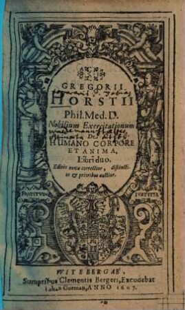 Gregorii Horstii Phil. Med. D. Nobilium Exercitationum De Humano Corpore Et Anima, Libri duo, 1. De Corpore Humano