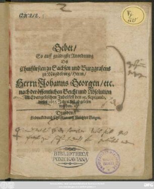 Gebet/ So auff gnädigste Anordnung Deß Churfürsten zu Sachsen und Burggrafens zu Magdeburg/ Herrn/ Herrn Johanns Georgen/ etc. nach der öffentlichen Beicht und Absolution im Evangelischen Jubelfest den 25. Septemb. dieses 1655 Jahrs soll abgelesen werden