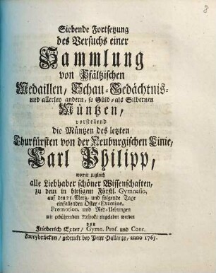 Versuch einer Sammlung von Pfältzischen Medaillen, Schau-, Gedächtnis- und allerley andern Müntzen, [I. Theil]. ... vorstellend die Müntzen des letzten Churfürsten von der Neuburgischen Linie, Carl Philipp