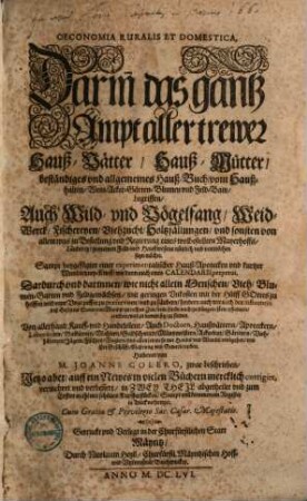 Oeconomia ruralis et domestica : darinn das gantz Ampt aller trewer Hauß-Vätter, Hauß-Mütter, beständiges und allgemeines Hauß-Buch, vom Haußhalten, Wein-, Acker-, Gärten-, Blumen und Feld-Baw begriffen ..., [1]