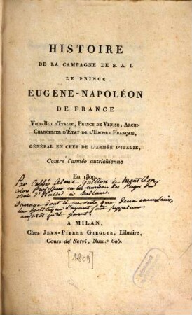 Histoire de la campagne de S. A. I. le prince Eugène-Napoléon de France, vice-roi dÍtalie, prince de Venise, archi-chancelier d'état de l'empire français, général en chef de l'armeé d'Italie, contre l'armée autrichienne en 1809