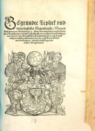 Gegründte Replick und vnuerleglicher Gegenbericht Graven Wilhelmen von Fürstenbergs ... wider des unehrlichen vogels Sebastian Vogelspergers erdichte lasterschrifft