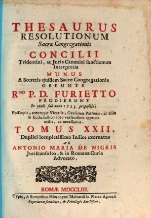 Thesaurus resolutionum Sacrae Congregationis Concilii, quae consentanee ad Tridentinorum PP. decreta aliasque iuris canonici sanctiones ... prodierunt in causis : anno .., 22. 1753