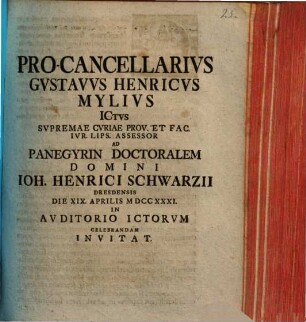 Pro-Cancellarivs Gvstavvs Henricvs Mylivs ... Ad Panegyrin Doctoralem Domini Ioh. Henrici Schwarzii ... Invitat : [de felonia vasalli ex causa adulterii disserentis]