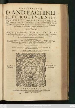 3: Consiliorum D. And. Fachinei, IC. Foroliviensis ... Liber ... : In Quo Quaestiones Intricatissimae, Civiles Et Criminales, Hodierno, Tam Germanorum, Quam Italorum, Hispanorum ac Gallorum, foro ac quotidianae Praxi accommodatißimae, exacte discutiuntur, & remotis obicibus, nodis, ac funiculis contrariis deciduntur ... ; Indice Rerum Ac Materiarum, Nec Non Argumentis ac Summariis singulorum Consiliorum dotatus