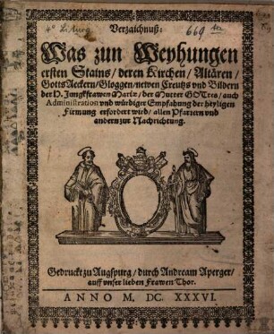 Verzaichnuß: Was zun Weyhungen ersten Stains, deren Kirchen, Altären, GottsAeckern, Gloggen, newen Creutzs und Bildern der H. Jungkfrawen Mariae ... erfordert wird : allen Pfarrern und andern zur Nachrichtung