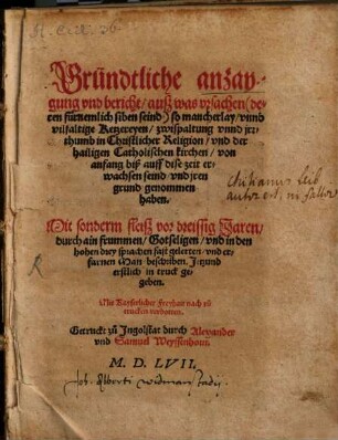 Gründtliche anzaygung vnd bericht ausz was vrsachen ... so mancherlay vnnd vilfaltige Ketzereyen zwispaltung vnnd jrrthumb in Christlicher Religion vnd der hailigen Catholischen kirchen von anfang biß auff dise zeit erwachsen seind vnd jren grund genommen haben