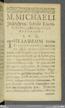 M. Michaeli Ziegenhorn, Scholae Ericensis Rectori, affini suo Isaac Bernhardi ... Thesaurum tuum Elegantiarum ...