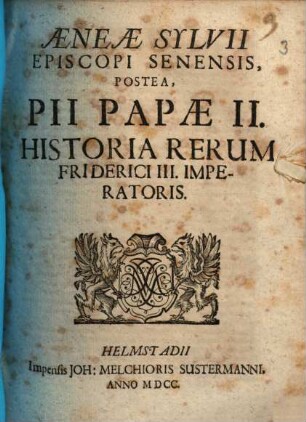 Aeneae Sylvii Episcopi Senensis, Postea, Pii Papae II. Historia Rerum Friderici III. Imperatoris