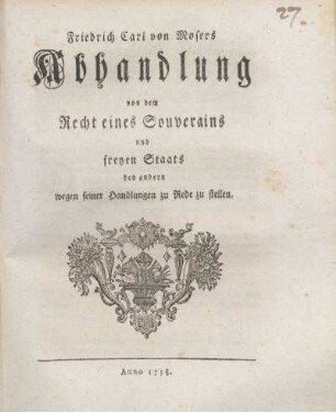 Friedrich Carl von Mosers Abhandlung von dem Recht eines Souverains und freyen Staats den andern wegen seiner Handlungen zu Rede zu stellen