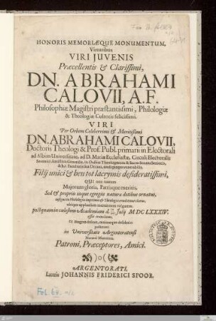Honoris Memoriaeque Monumentum, Virtutibus Viri Juvenis ... Dn. Abrahami Calovii, A. F. ... Viri Per Orbem ... Abrahami Calovii ... Filij unici ... : ... postquam in coelestem Academiam d. 10./20. Julij MDCLXXXIV. ... posuerunt in Universitate Argentoratensi Merenti Moerentes. Patroni, Praeceptores, Amici