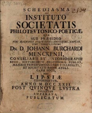 Schediasma de instituto societatis philoteutonico-poeticae, quae sub praesidio ... Johann. Burchardi Menckenii ... Lipsiae congregatur