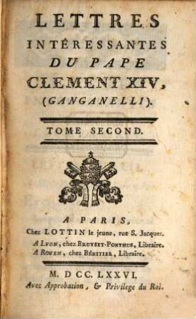 Lettres Intéressantes Du Pape Clément XIV, (Ganganelli) : Traduites de l'Italien & du Latin ; Avec Des Discours, Panégyrique, & autres Pieces interéssantes de ce Pape, nouvellement recueillies: On Y A Joint Des Particularités sur sa Vie Privée, ..., 2