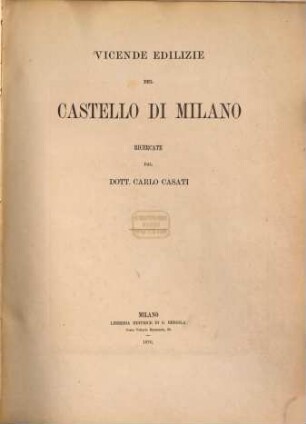 Vicende edilizie del Castello di Milano ricercate dal Dott. Carlo Casati