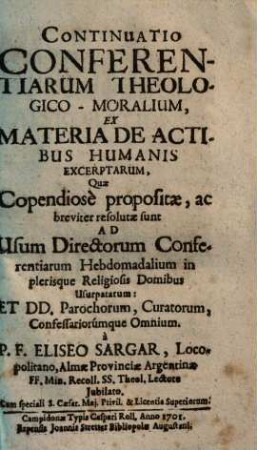 Continuatio Conferentiarum Theologico-Moralium : Ex Materia De Actibus Humanis Excerptarum, Quae Copendiosè propositae, ac breviter resolutae sunt Ad Usum Directorum Conferentiarum Hebdomadalium ... Omnium