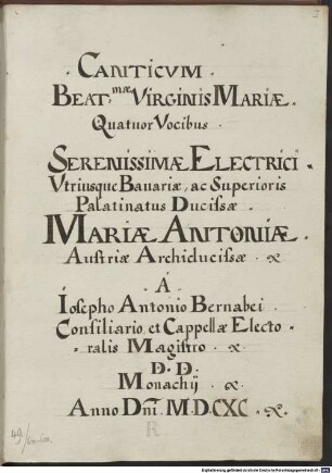 8 Magnificats - BSB Mus.ms. 2753 : [spine title, gold on red label:] Magnificat // in // Sabbatho sancto // R [title page, f.Ir:] CANTICUM // BEAT[issi]mae VIRGINIS MARIAE // Quatuor Vocibus // Serenissimae electrici // Utriusque Bavariae, ac Superioris // Palatinatus Ducissae // MARIAE ANTONIAE // Austriae Archiducissae, // A // Iosepho Antonio Bernabei // Consiliario, et Capellae Electo- // ralis Magistro // D.D. // Monachii // Anno D[omi]ni M.D.CXC.
