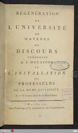 Régénération de l'Université de Mayence ou discours prononcés à l'occasion de l'installation des professeurs de la même université. le 1er Frimaire an 7 de la République.