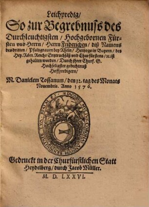 Leichpredig, So zur Begrebnuss des Durchleuchtigsten, Hochgebornen Fürsten vnd Herrn, Herrn Friderichen, diß Namens des dritten, Pfaltzgrauen bey Rhein ... ist gehalten worden