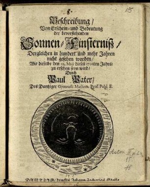 Beschreibung, Von Erschein- und Bedeutung der bevorstehenden Sonnen-Finsterniß, Dergleichen in hundert und mehr Jahren nicht gesehen worden, Wie dieselbe den 12. Maji dieses 1706ten Jahrs, zu ersehen seyn wird