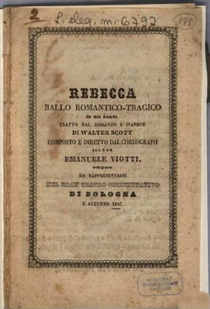 Rebecca : ballo romantico-tragico in sei parti ; da rappresentarsi nel Gran Teatro Comunitativo di Bologna l'autunno 1847