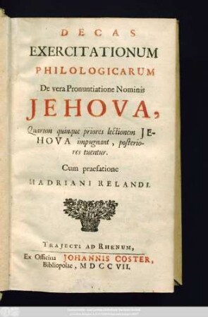 Decas Exercitationum Philologicarum De vera Pronuntiatione Nominis Jehova : Quarum quinque priores lectionem Jehova impugnant, posteriores tuentur