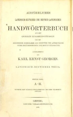 Ausführliches lateinisch-deutsches und deutsch-lateinisches Handwörterbuch : aus den Quellen zusammengetragen und mit besonderer Bezugnahme auf Synonymik und Antiquitäten unter Berücksichtigung der besten Hülfsmittel, [1],1. [1], Lateinisch-deutscher Teil ; 1, A - H