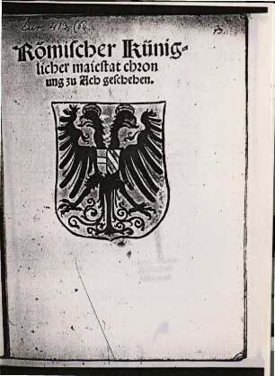 Römischer Küniglicher maiestat chronung zu Ach geschehen