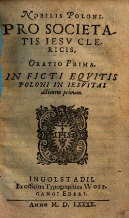 Nobilis Poloni. Pro Societatis Iesv Clericis, Oratio Prima : In Ficti Eqvitis Poloni In Iesvitas actionem primam