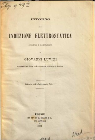 Intorno alla induzione elettrostatica : Sperienze e ragionamenti. Estratto dall'Elettricista, vol. 2