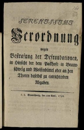 Serenissimi Verordnung wegen Bestrafung der Defraudationen, in Hinsicht der dem Packhofe in Braunschweig und Wolfenbüttel oder an den Thoren daselbst zu entrichtenden Abgaben : d. d. Braunschweig, den 11. April 1796