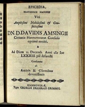 Epicedia, Beatissimis Manibus Viri Amplissimi Nobilissimi & Consultissimi Dn. D. Davidis Amsingii Civitatis Hannoveranae Consulis optime meriti ...