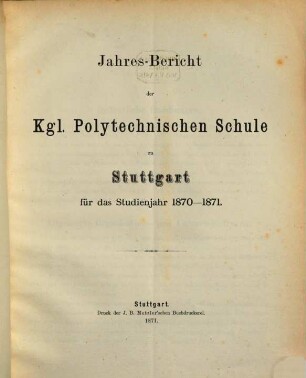 Jahres-Bericht der Königlichen Polytechnischen Schule Stuttgart : für d. Studienjahr ... 1870/71 (1871)
