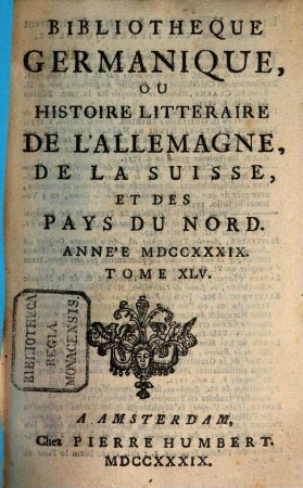 Bibliothèque germanique ou Histoire littéraire de l'Allemagne de la Suisse et des Pays du Nord. 45. 1739