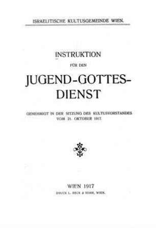 Instruktion für den Jugend-Gottes-Dienst : genehmigt in d. Sitzung d. Kultusvorstandes vom 21. Okt. 1917 / Israelitische Kultusgemeinde Wien