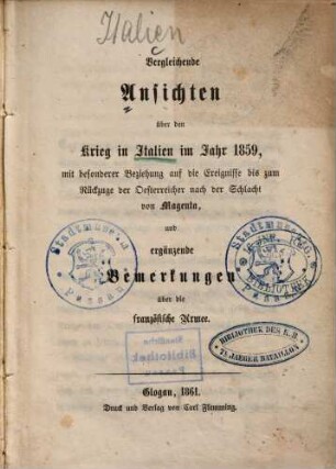 Vergleichende Ansichten über den Krieg in Italien im Jahre 1859, mit besonderer Beziehung auf die Ereignisse bis zum Rückzuge der Oesterreicher nach der Schlacht von Magent, und ergänzende Bemerkungen über die französische Armee