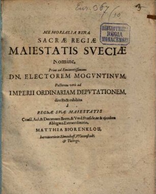 Memorialia Bina. Sacræ Regiæ Maiestatis Sveciæ Nomine, Prius ad Eminentissimum Dn. Electorem Mogvntinvm; Posterius vero ad Imperii Ordinariam Depvtationem