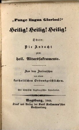 Pange lingua Gloriosi! : Heilig! Heilig! Heilig! Oder: Die Andacht zum heil. Altarssakrament A. d. Italienisch von einem kath. Oedensgeistlicher