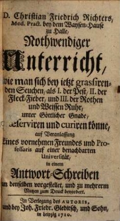 Nothwendiger Unterricht, wie man sich bey jetzt grassirenden Seuchen, als I der Pest u.s.w. präserviren und curiren könne ...