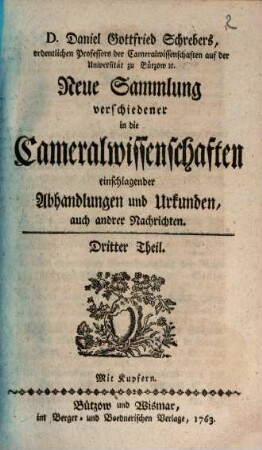D. Daniel Gottfried Schrebers neue Sammlung verschiedener in die Cameralwissenschaften einschlagender Abhandlungen und Urkunden, auch anderer Nachrichten, 3. 1763
