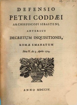 Defensio Petri Coddaei Archiepiscopi Sebasteni, Adversus Decretum Inquisitionis, Romae Emanatum Feria V. die 3. Aprilis 1704.