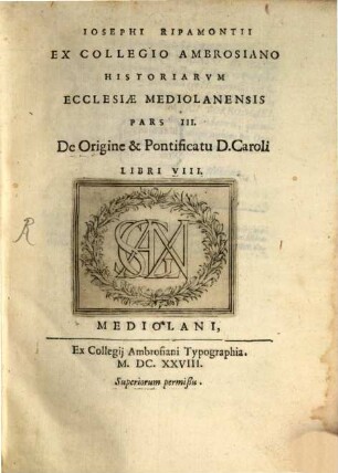 Iosephi Ripamontii E Collegio Ambrosiano Historiarvm Ecclesiae Mediolanensis Decas .... 3, De Origine & Pontificatu D. Caroli : Libri VIII