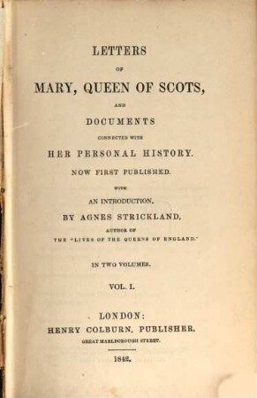 Letters of Mary, Queen of Scots : and documents connected with her personal history. 1