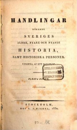 Handlingar rorände Sveriges äldre, nyare och nyaste historia, samt historiska personer : Utgifna af ett sällskap, 1