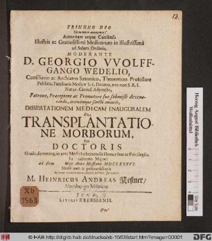 Autoritate atque Consensu ... Medicorum in Illustrissima ad Salam Ordinis, Moderante D. Georgio Wolffgango Wedelio ... Dissertationem Medicam Inauguralem De Transplantatione Morborum, Pro Doctoris Gradu ... ad diem [ ] Maii Anno Messiano MDCLXXXVI. ... ingenuo eruditorum examini publice submittit M. Heinricus Andreas Kestner/ Altenburgo Misnicus