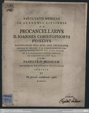Facultatis Medicae In Academia Lipsiensi H. T. Procancellarius D. Joannes Christophorus Pohlius Pathologiae Prof. Publ. Ord. Facultatis Medicae ... Panegyrin Medicam Ad Diem II. Decembris MDCCLXXIV.